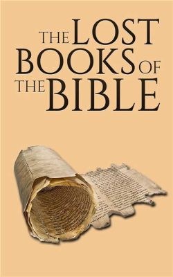 are there missing books of the bible? exploring the possibility and implications