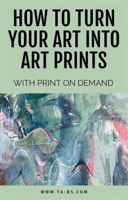 How to Make Art Prints: A Detailed Guide with Multiple Perspectives